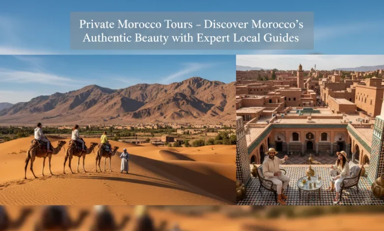 Private Morocco Tours - Discover Morocco’s Authentic Beauty with Expert Local Guides
